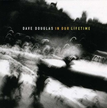 Dave douglas: in our lifetime