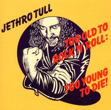 Too old to rock'n'roll: too young to die