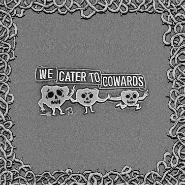 We cater to cowards