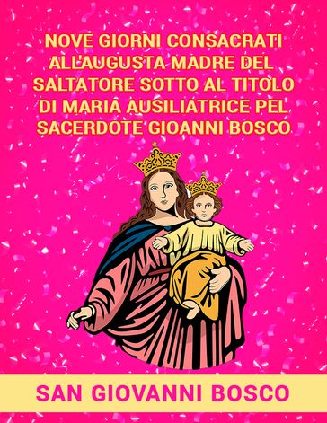 Nove giorni consacrati all'augusta Madre del Salvatore sotto al titolo di Maria Ausiliatrice pel sacerdote Giovanni Bosco