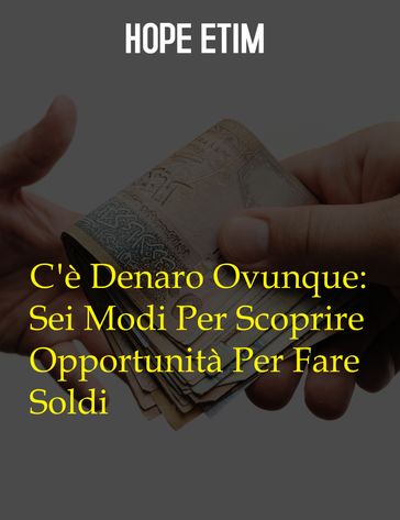 C'è Denaro Ovunque: Sei Modi Per Scoprire Opportunità Per Fare Soldi