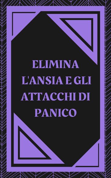 ELIMINA L'ANSIA E GLI ATTACCHI DI PANICO