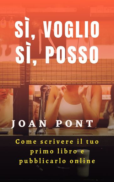 SÌ, VOGLIO. SÌ, POSSO. Come scrivere il tuo primo libro e pubblicarlo online
