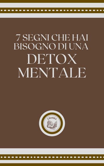7 SEGNI CHE HAI BISOGNO DI UNA DETOX MENTALE