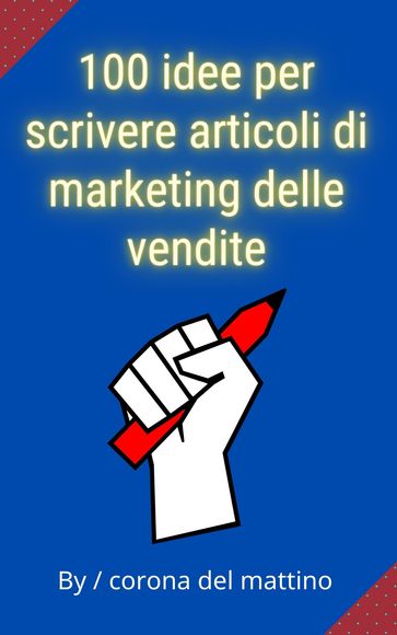 100 idee per scrivere articoli di marketing delle vendite