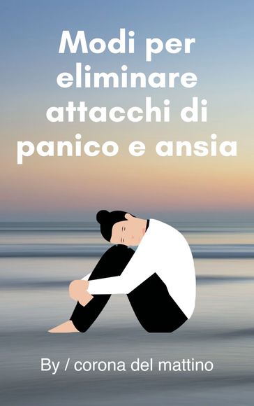 Modi per eliminare attacchi di panico e ansia