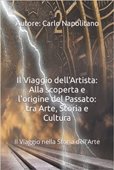 Il Viaggio dell'Artista: Alla scoperta e l'origine del Passato: tra Arte, Storia e Cultura