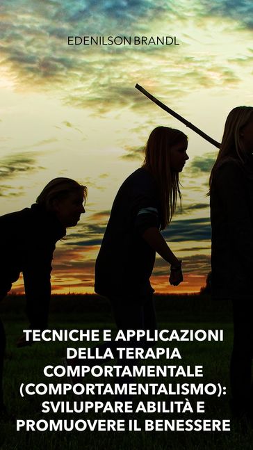 Tecniche e Applicazioni della Terapia Comportamentale (Comportamentalismo): Sviluppare Abilità e Promuovere il Benessere