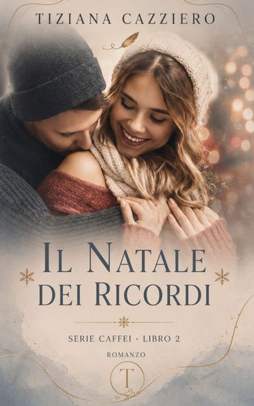 Il Natale dei ricordi.Tornano le donne Caffei. : Romanzo romantico di Natale (Serie Caffei di Tiziana Cazziero Vol. 2)