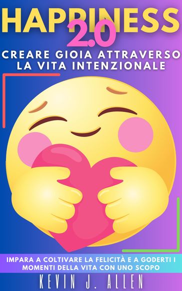 HAPPINESS 2.0 - Creare Gioia Attraverso La Vita Intenzionale
