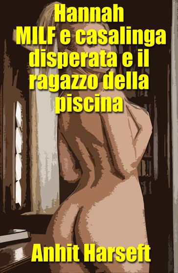 Hannah MILF e casalinga disperata e il ragazzo della piscina