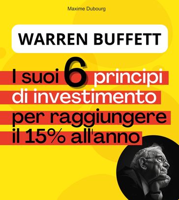 Warren Buffett : i suoi 6 Principi di Investimento per raggiungere il 15% all'anno