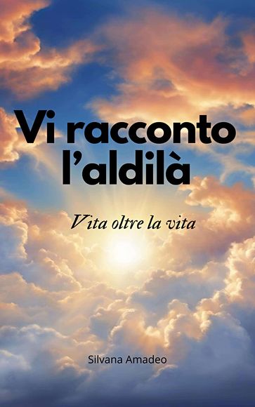 Vi racconto l'aldilà