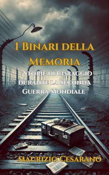 I Binari della Memoria  Storie di Coraggio durante la Seconda Guerra Mondiale