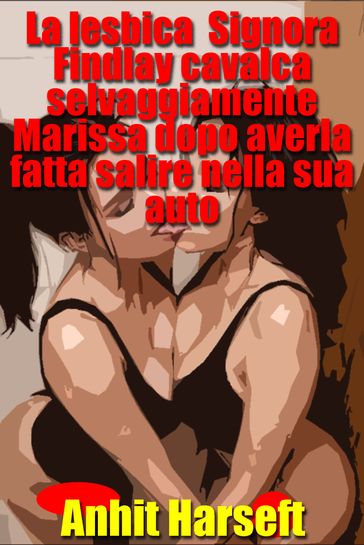 La lesbica Signora Findlay cavalca selvaggiamente Marissa dopo averla fatta salire nella sua auto