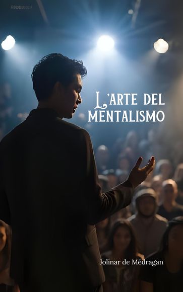L'arte del mentalismo Segreti e tecniche svelati