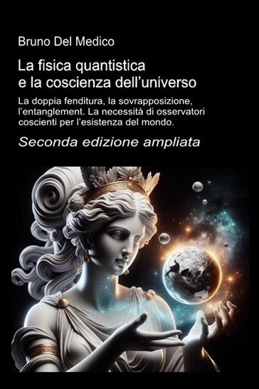 La fisica quantistica e la coscienza dell'universo. Seconda edizione ampliata