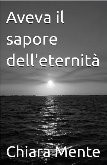 Aveva il sapore dell'eternità.