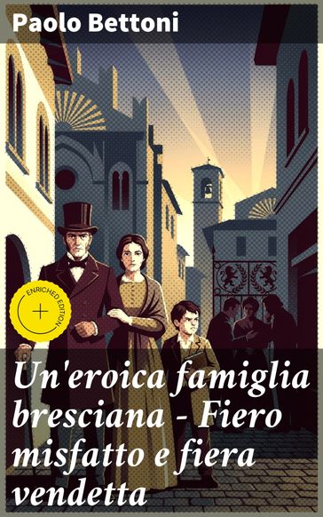 Un'eroica famiglia bresciana - Fiero misfatto e fiera vendetta