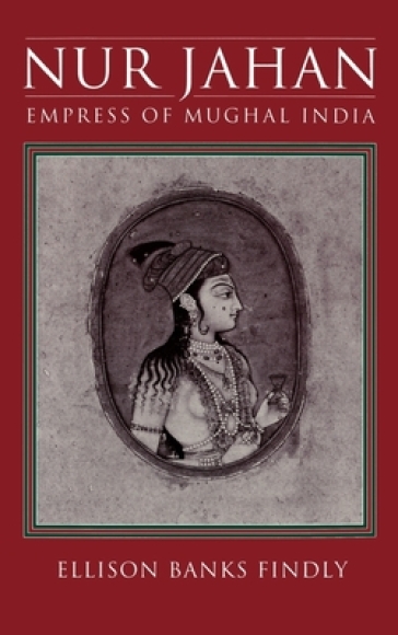 Nur Jahan: Empress of Mughal India