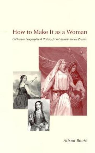 How to Make It as a Woman ¿ Collective Biographical History from Victoria to the Present