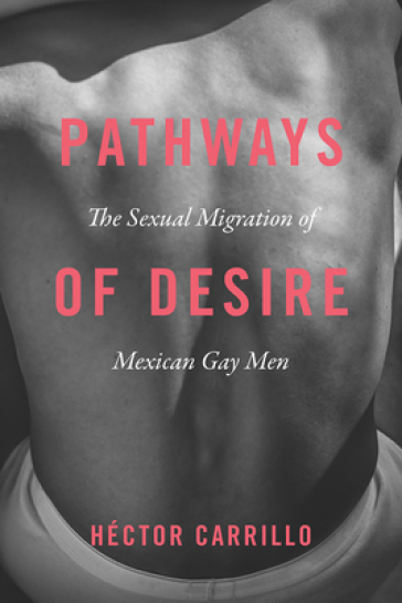 Pathways of Desire ¿ The Sexual Migration of Mexican Gay Men