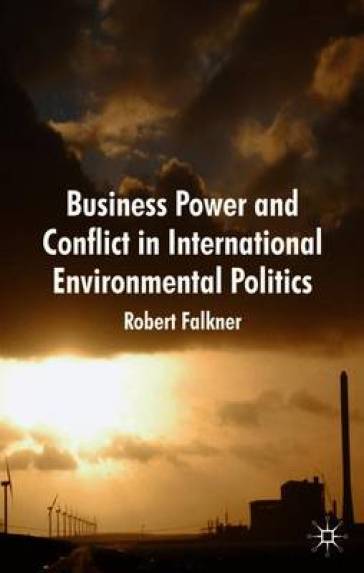 Business Power and Conflict in International Environmental Politics