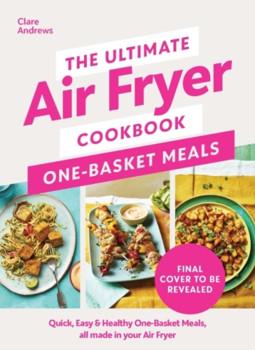 The Ultimate Air Fryer Cookbook: One Basket Meals