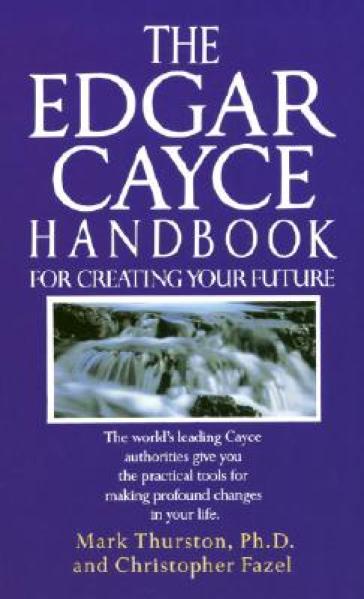 The Edgar Cayce Handbook for Creating Your Future