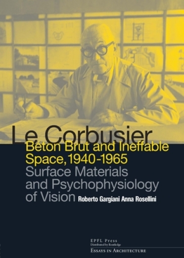 Le Corbusier: Beton Brut and Ineffable Space (1940 ¿ 1965)