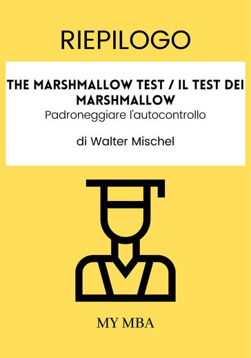 Riepilogo: The Marshmallow Test / Il Test Dei Marshmallow: Padroneggiare L'autocontrollo Di Walter Mischel