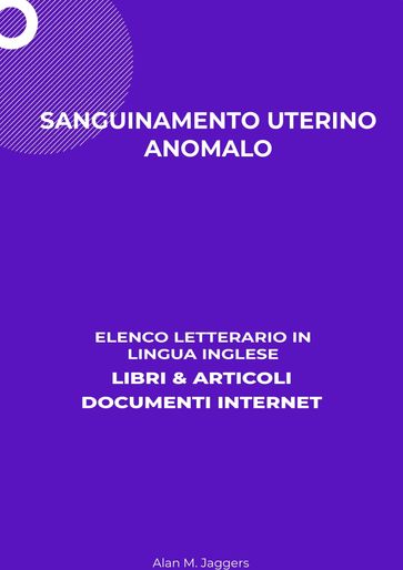 Sanguinamento Uterino Anomalo: Elenco Letterario in Lingua Inglese: Libri & Articoli, Documenti Internet