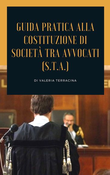 Guida teorico pratica alla costituzione di società tra avvocati (S.T.A.)