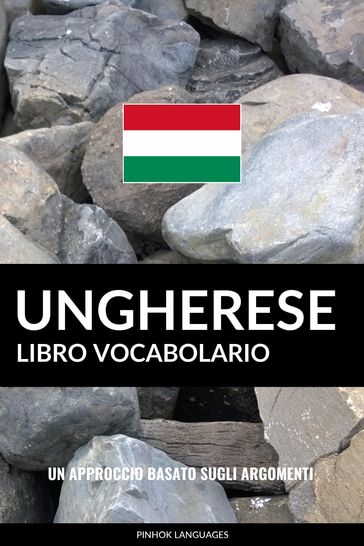 Libro Vocabolario Ungherese: Un Approccio Basato sugli Argomenti