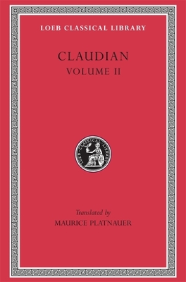 On Stilicho¿s Consulship 2¿3. Panegyric on the Sixth Consulship of Honorius. The Gothic War. Shorter Poems. Rape of Proserpina