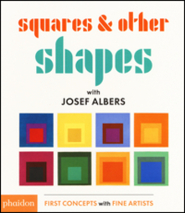 Squares &amp; other shapes with Josef Albers. Ediz. illustrata