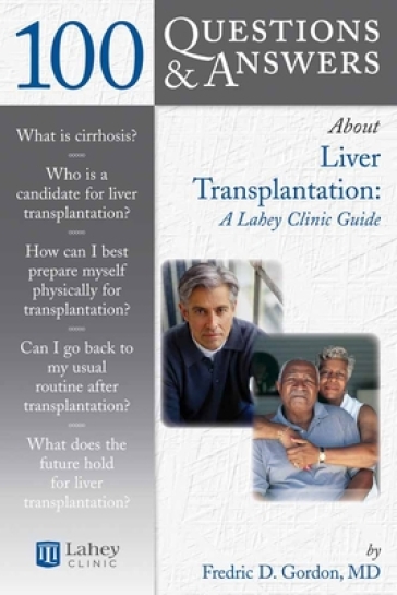 100 Questions & Answers About Liver Transplantation: a Lahey Clinic Guide