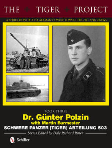 The Tiger Project: A Series Devoted to Germany¿s World War II Tiger Tank Crews