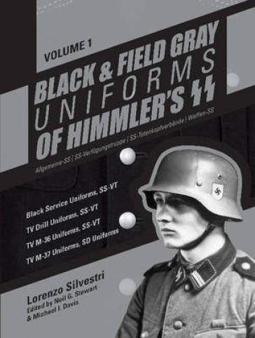 Black and Field Gray Uniforms of Himmler's SS: Allgemeine-SS SS Verfugungstruppe SS Totenkopfverbande Waffen SS, Vol. 1