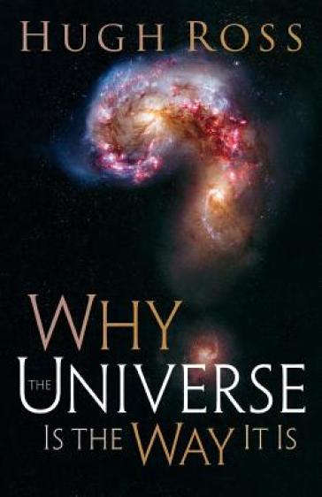 Why The Universe Is The Way It Is