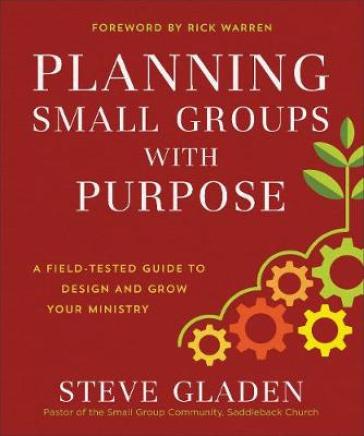 Planning Small Groups with Purpose ¿ A Field¿Tested Guide to Design and Grow Your Ministry