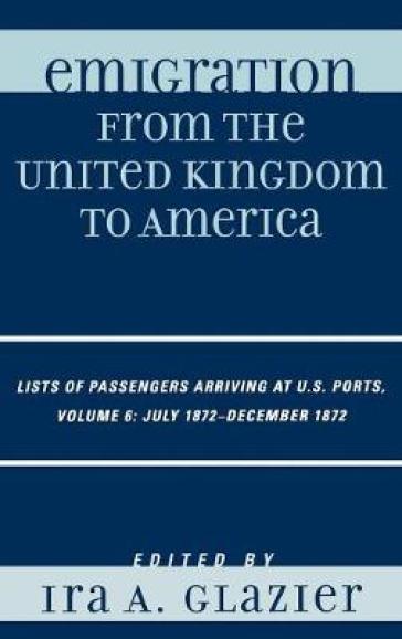 Emigration from the United Kingdom to America: Lists of Passengers Arriving at U.S. Ports, July 1872 - December 1872