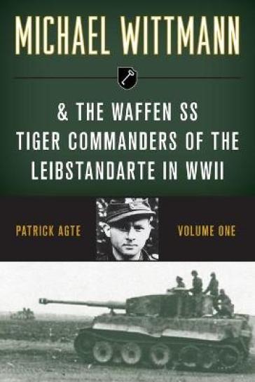 Michael Wittmann & the Waffen SS Tiger Commanders of the Leibstandarte in WWII