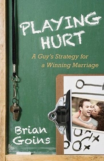 Playing Hurt ¿ A Guy`s Strategy for a Winning Marriage