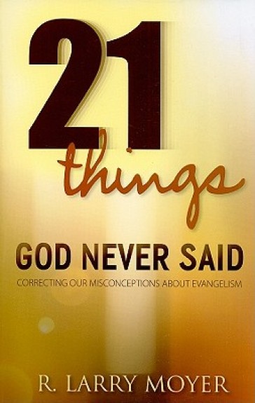 21 Things God Never Said ¿ Correcting Our Misconceptions About Evangelism