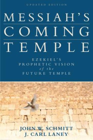 Messiah`s Coming Temple ¿ Ezekiel`s Prophetic Vision of the Future Temple
