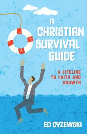 A Christian Survival Guide ¿ A Lifeline to Faith and Growth