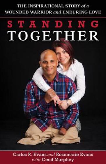 Standing Together ¿ The Inspirational Story of a Wounded Warrior and Enduring Love