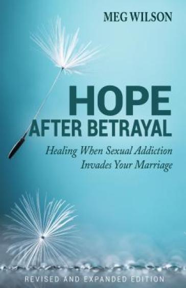 Hope After Betrayal ¿ When Sexual Addiction Invades Your Marriage