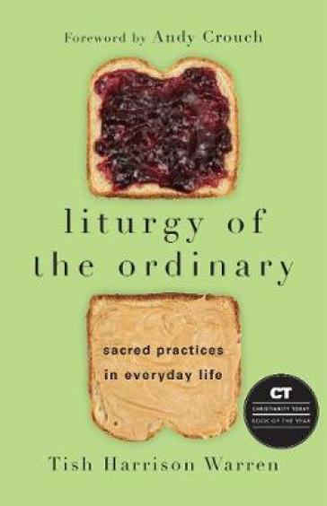 Liturgy of the Ordinary ¿ Sacred Practices in Everyday Life
